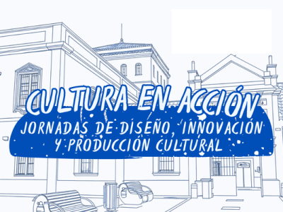 Cultura en Acción: Jornadas de Diseño, Innovación y Producción&nbsp;Cultural